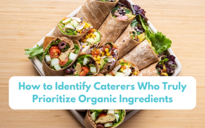 The Organic Standard: How to Identify Caterers Who Truly Prioritize Organic Ingredients in 2026